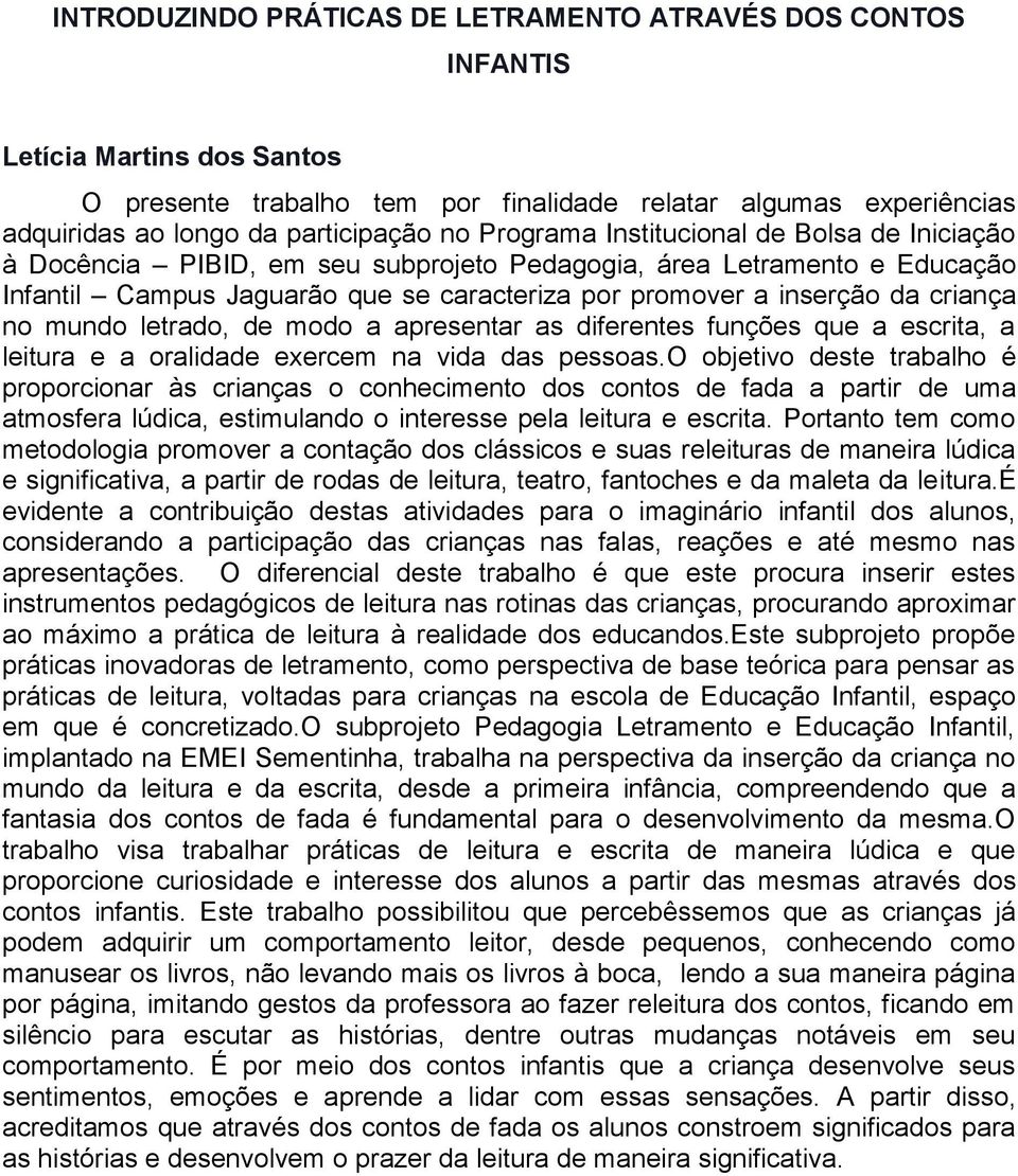 no mundo letrado, de modo a apresentar as diferentes funções que a escrita, a leitura e a oralidade exercem na vida das pessoas.