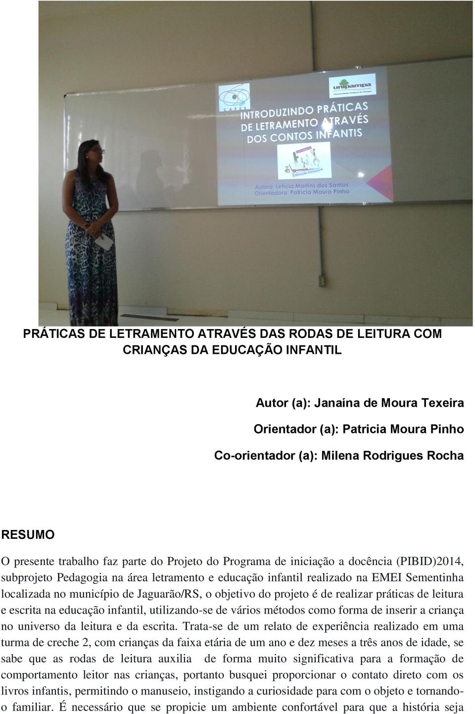 localizada no município de Jaguarão/RS, o objetivo do projeto é de realizar práticas de leitura e escrita na educação infantil, utilizando-se de vários métodos como forma de inserir a criança no