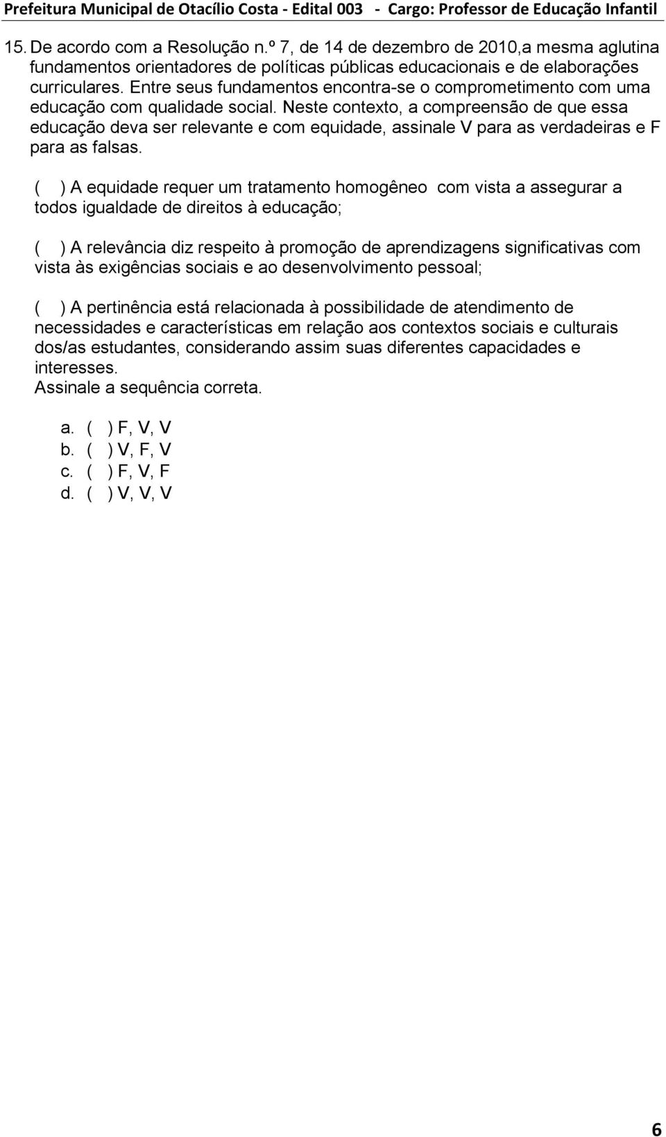 Neste contexto, a compreensão de que essa educação deva ser relevante e com equidade, assinale V para as verdadeiras e F para as falsas.