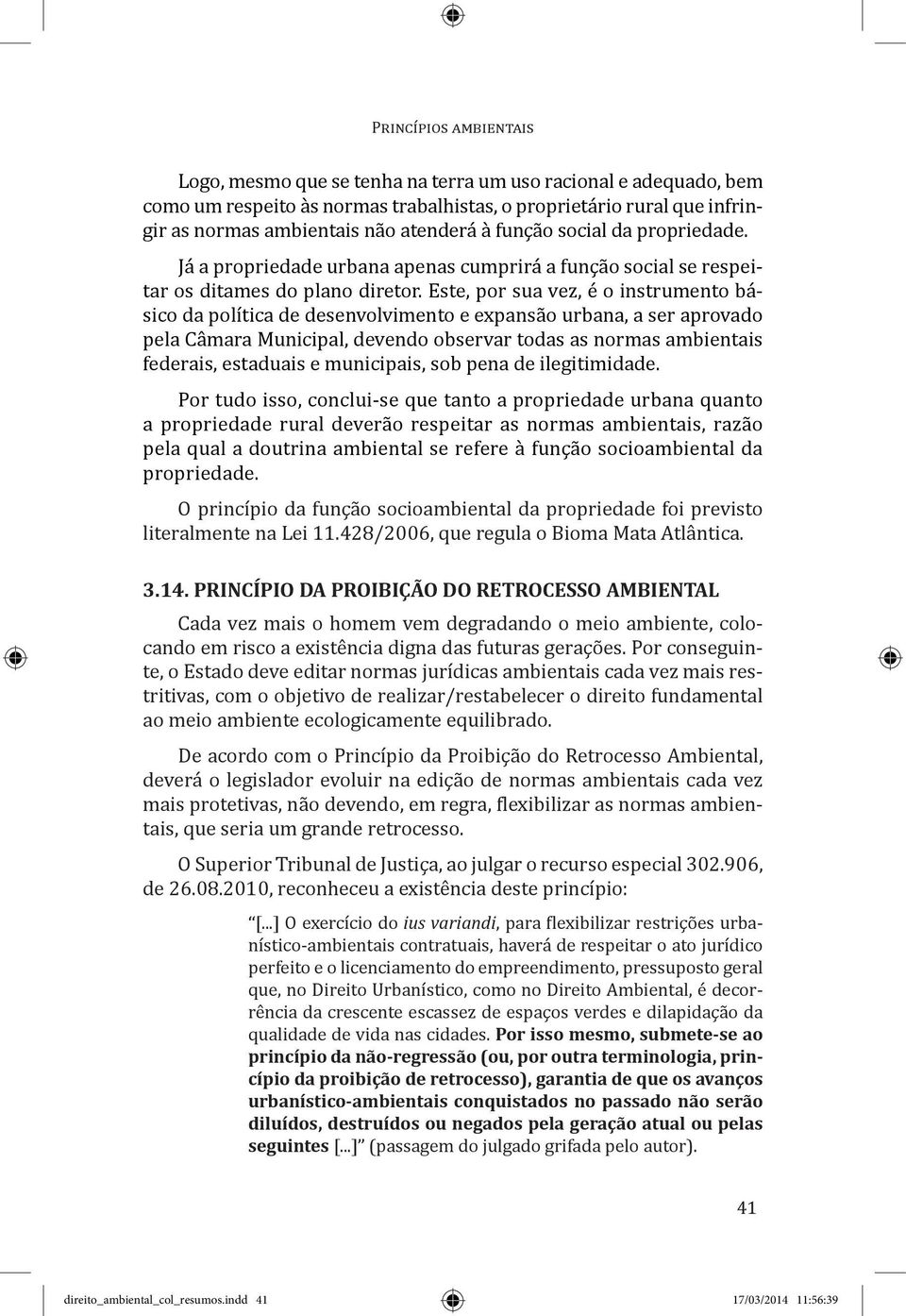 Este, por sua vez, é o instrumento básico da política de desenvolvimento e expansão urbana, a ser aprovado pela Câmara Municipal, devendo observar todas as normas ambientais federais, estaduais e