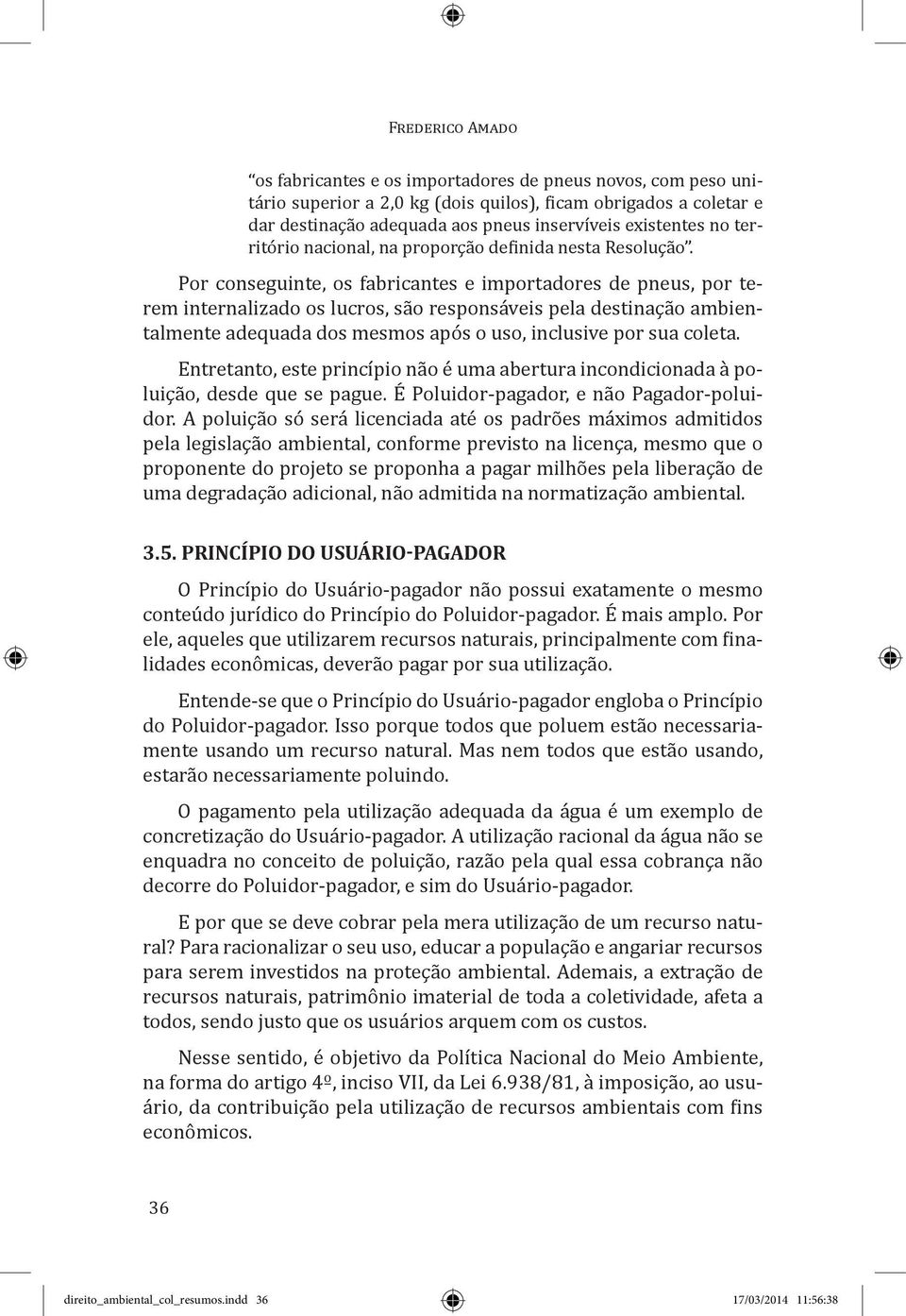 Por conseguinte, os fabricantes e importadores de pneus, por terem internalizado os lucros, são responsáveis pela destinação ambientalmente adequada dos mesmos após o uso, inclusive por sua coleta.