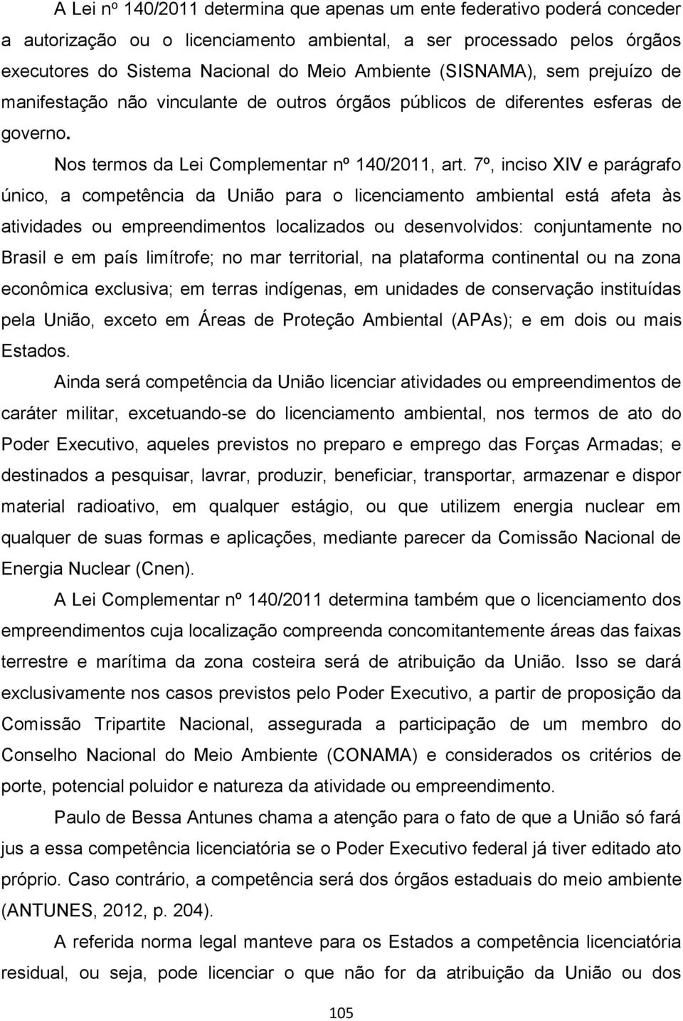 7º, inciso XIV e parágrafo único, a competência da União para o licenciamento ambiental está afeta às atividades ou empreendimentos localizados ou desenvolvidos: conjuntamente no Brasil e em país