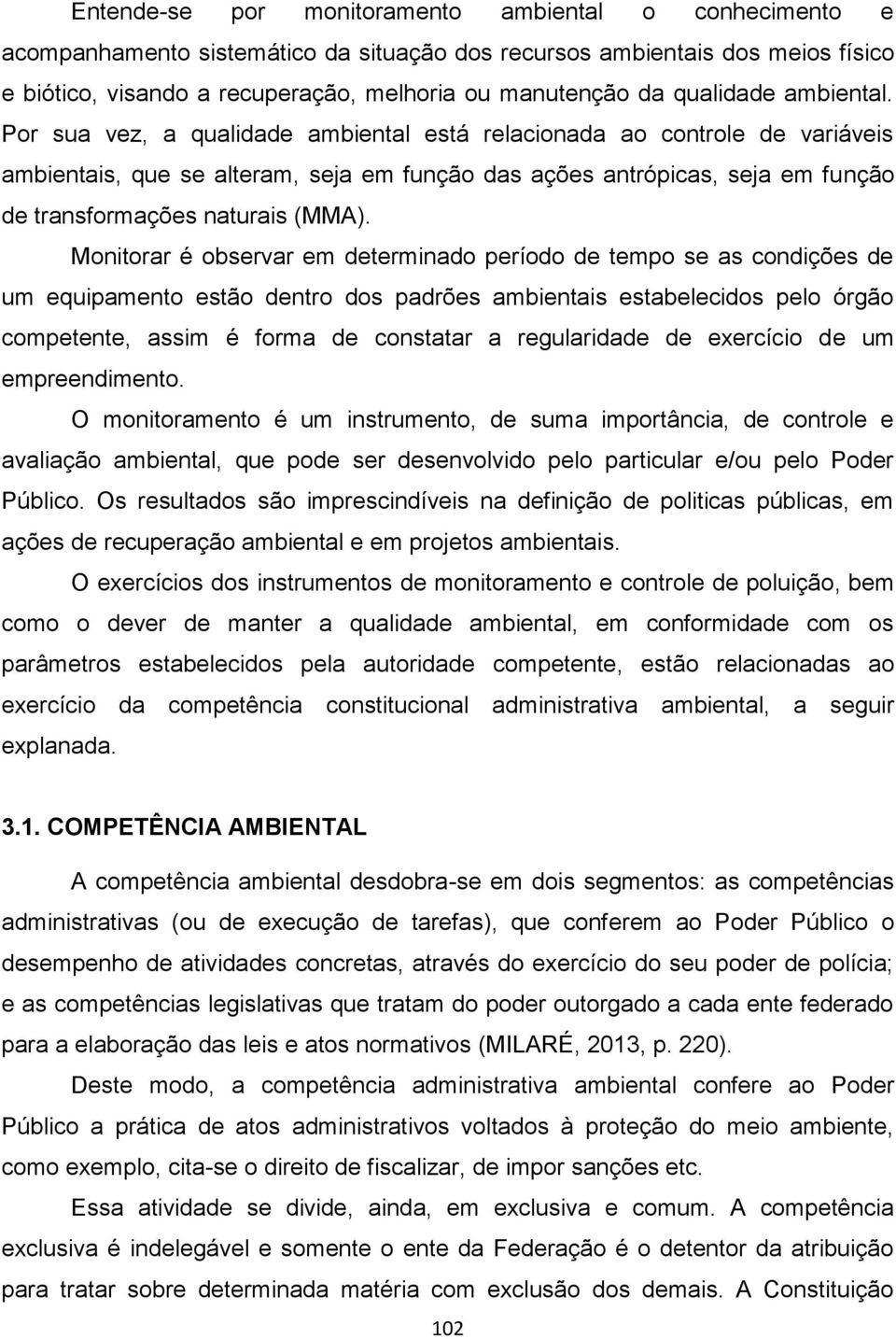 Por sua vez, a qualidade ambiental esta relacionada ao controle de varia veis ambientais, que se alteram, seja em função das ações antrópicas, seja em função de transformações naturais (MMA).