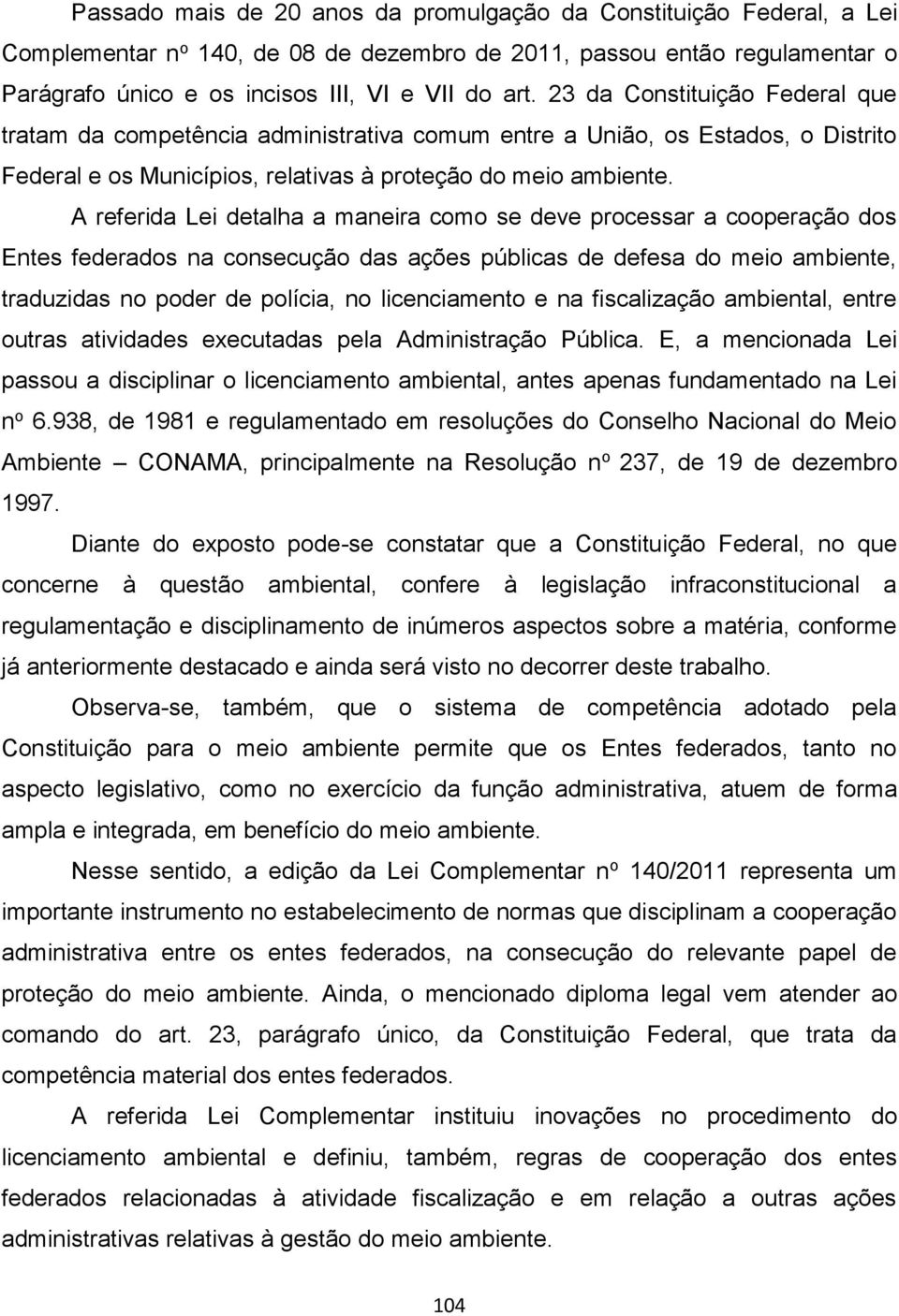 A referida Lei detalha a maneira como se deve processar a cooperação dos Entes federados na consecução das ações públicas de defesa do meio ambiente, traduzidas no poder de polícia, no licenciamento