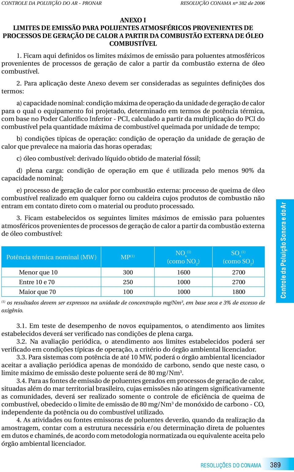 2. Para aplicação deste Anexo devem ser consideradas as seguintes definições dos termos: a capacidade nominal: condição máxima de operação da unidade de geração de calor para o qual o equipamento foi