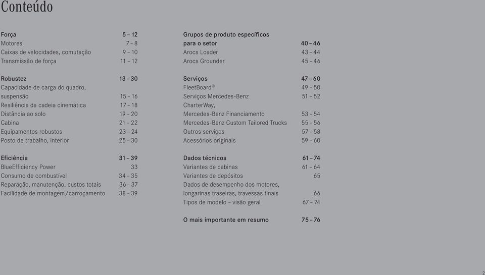 totais 36 37 Facilidade de montagem/carroçamento 38 39 Grupos de produto específicos para o setor 40 46 Arocs Loader 43 44 Arocs Grounder 45 46 Serviços 47 60 FleetBoard 49 50 Serviços Mercedes-Benz