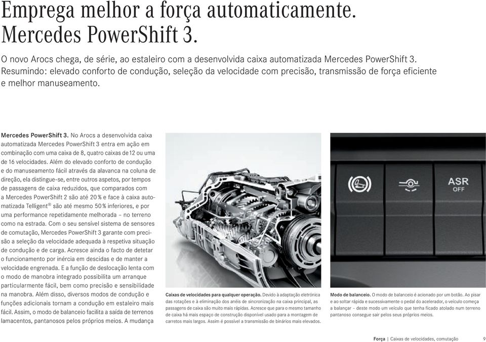 No Arocs a desenvolvida caixa automatizada Mercedes PowerShift 3 entra em ação em combinação com uma caixa de 8, quatro caixas de 12 ou uma de 16 velocidades.