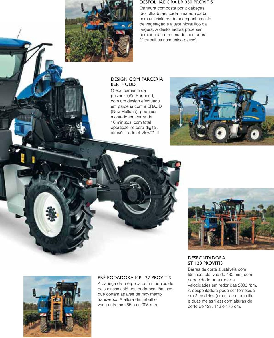 DESIGN COM PARCERIA BERTHOUD O equipamento de pulverização Berthoud, com um design efectuado em parceria com a BRAUD (New Holland), pode ser montado em cerca de 10 minutos, com total operação no ecrã