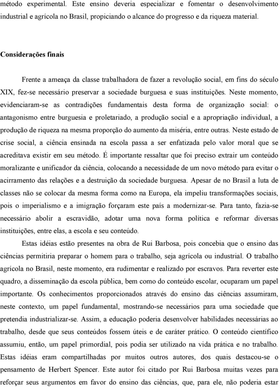 Neste momento, evidenciar am-se as contradições fundamentais desta forma de organização social: o antagonismo entre burguesia e proletariado, a produção social e a apropriação individual, a produção