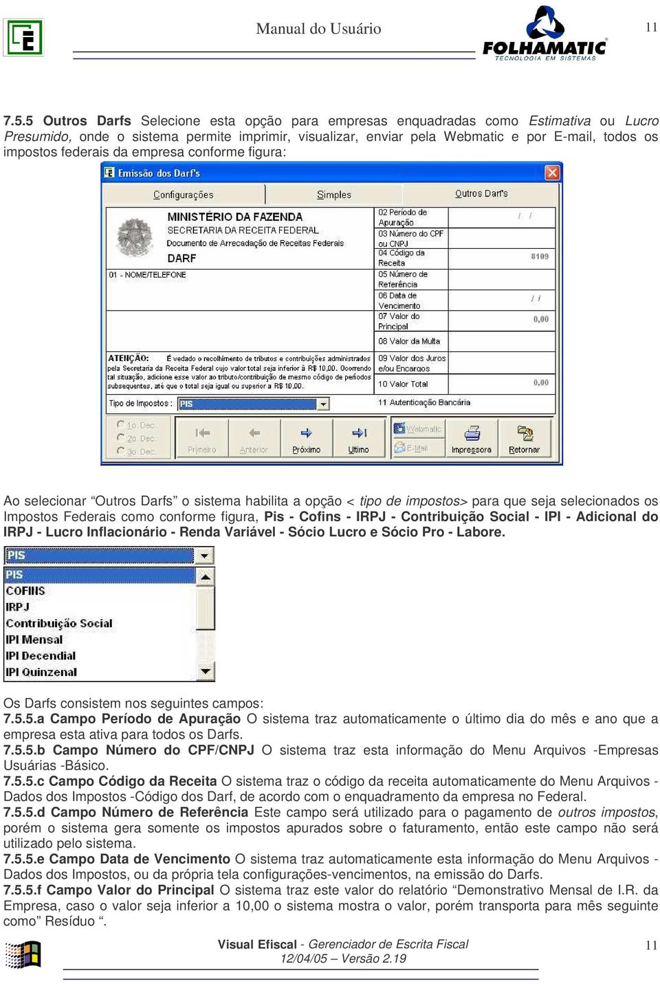 federais da empresa conforme figura: Ao selecionar Outros Darfs o sistema habilita a opção < tipo de impostos> para que seja selecionados os Impostos Federais como conforme figura, Pis - Cofins -