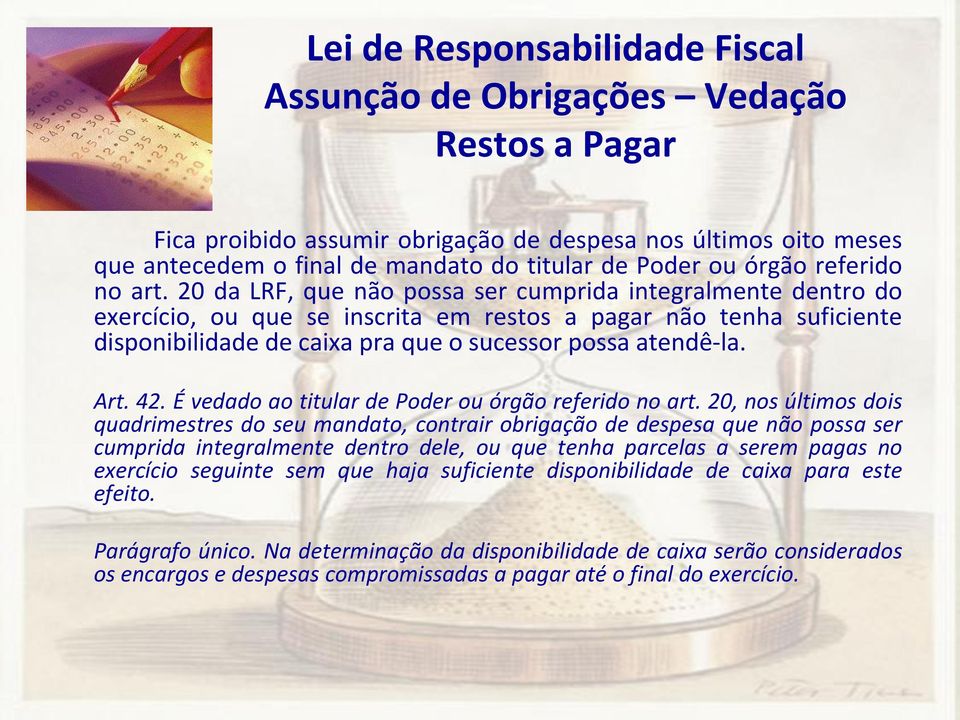 20 da LRF, que não possa ser cumprida integralmente dentro do exercício, ou que se inscrita em restos a pagar não tenha suficiente disponibilidade de caixa pra que o sucessor possa atendê-la. Art. 42.