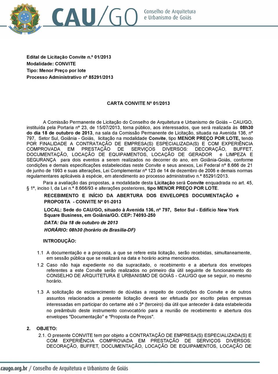 Goiás CAU/GO, instituída pela Portaria nº 23, de 15/07/2013, torna público, aos interessados, que será realizada às 08h30 do dia 18 de outubro de 2013, na sala da Comissão Permanente de Licitação,