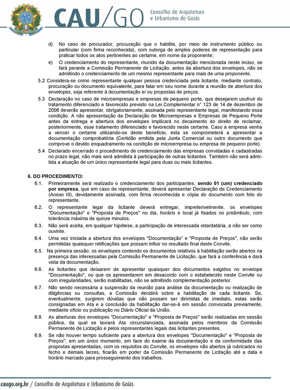 abertura dos envelopes, não se admitindo o credenciamento de um mesmo representante para mais de uma proponente. 5.