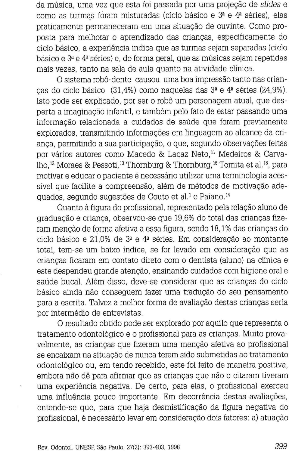 músicas sejam repetidas mais vezes, tanto na sala de aula quanto na atividade clínica.