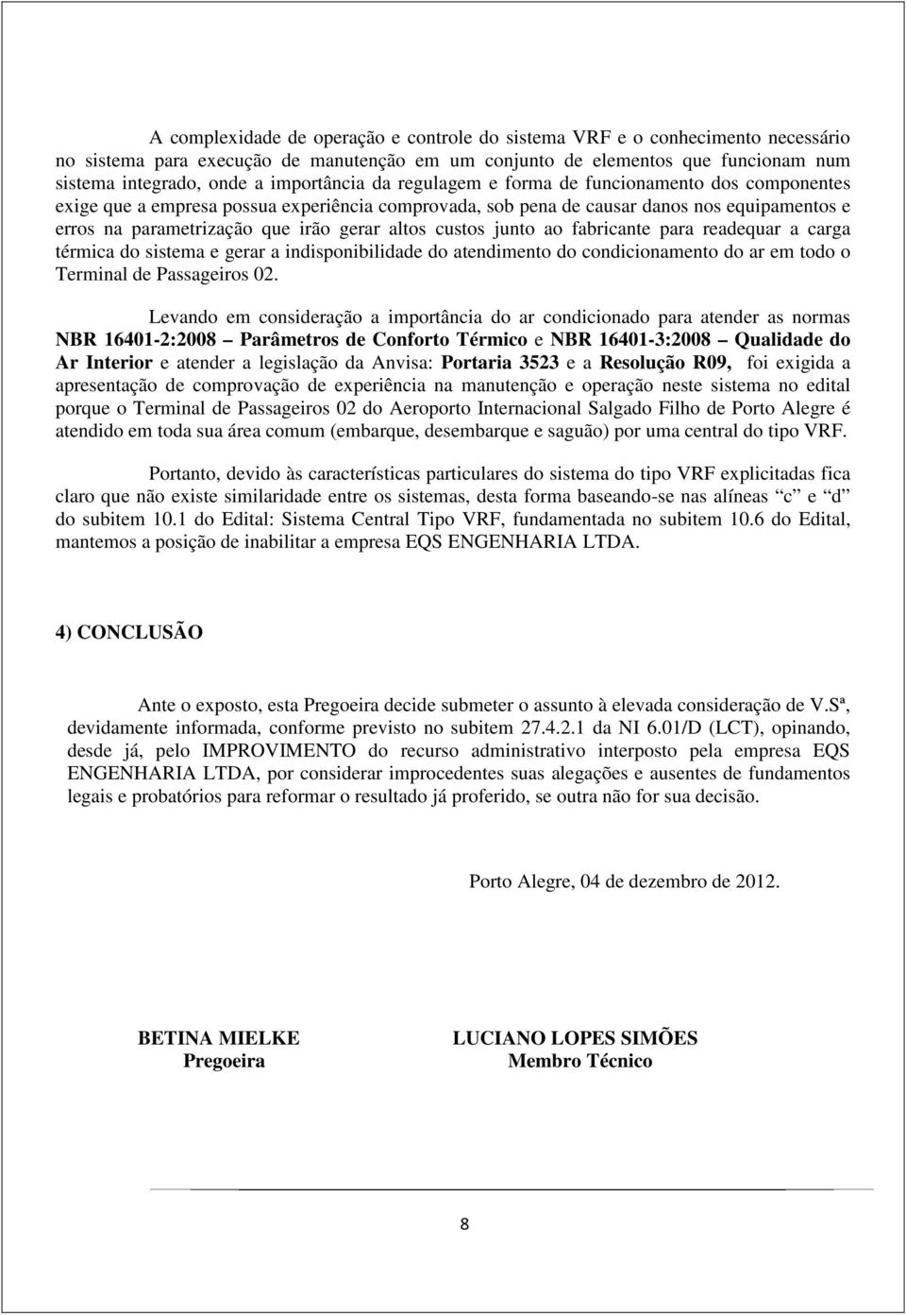 altos custos junto ao fabricante para readequar a carga térmica do sistema e gerar a indisponibilidade do atendimento do condicionamento do ar em todo o Terminal de Passageiros 02.