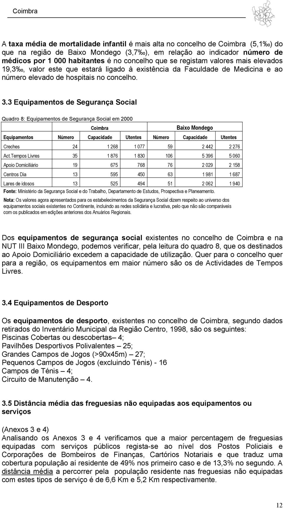 3 Equipamentos de Segurança Social Quadro 8: Equipamentos de Segurança Social em 2000 Coimbra Baixo Mondego Equipamentos Número Capacidade Utentes Número Capacidade Utentes Creches 24 1 268 1 077 59