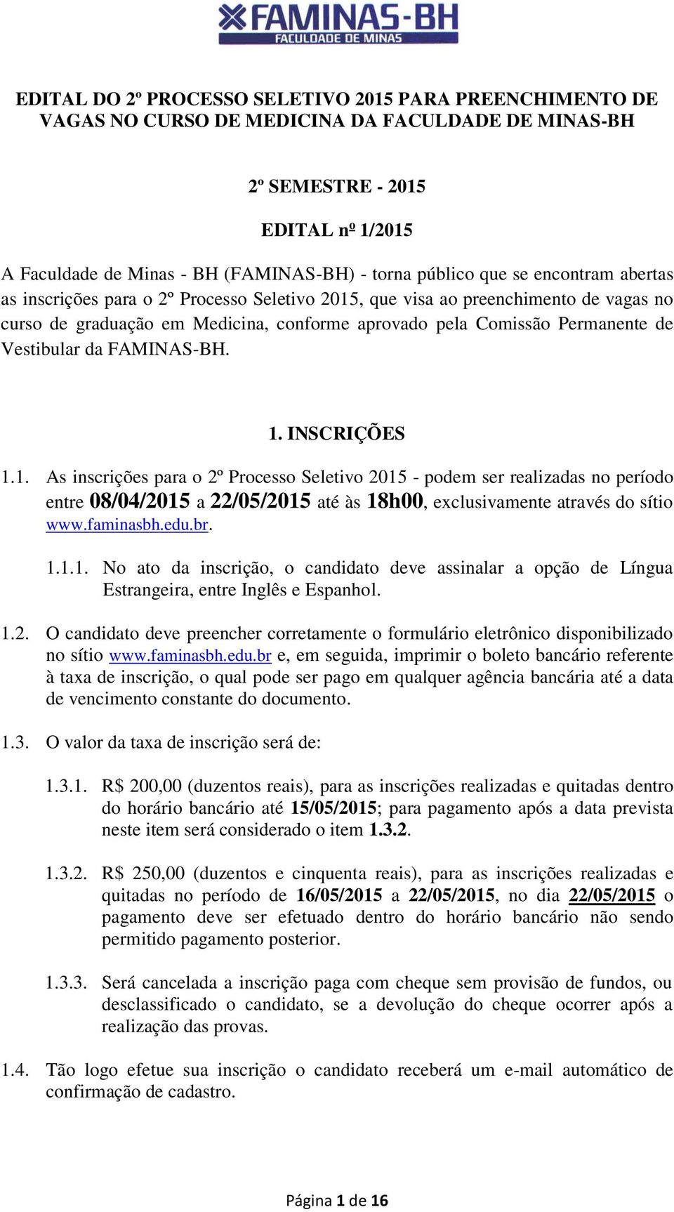 Vestibular da FAMINAS-BH. 1. INSCRIÇÕES 1.1. As inscrições para o 2º Processo Seletivo 2015 - podem ser realizadas no período entre 08/04/2015 a 22/05/2015 até às 18h00, exclusivamente através do sítio www.