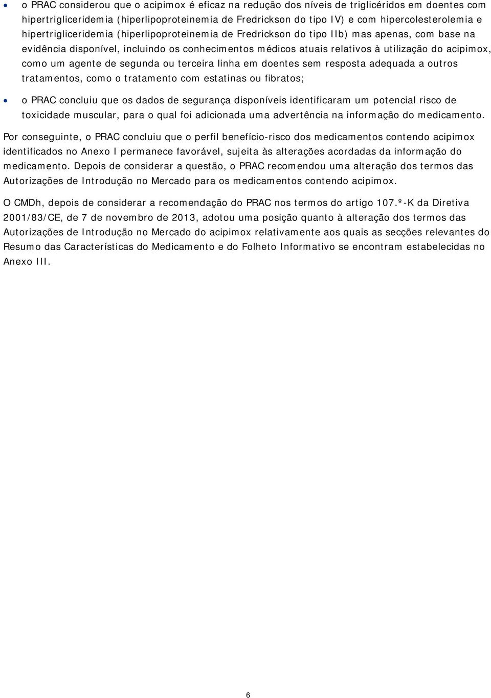 um agente de segunda ou terceira linha em doentes sem resposta adequada a outros tratamentos, como o tratamento com estatinas ou fibratos; o PRAC concluiu que os dados de segurança disponíveis