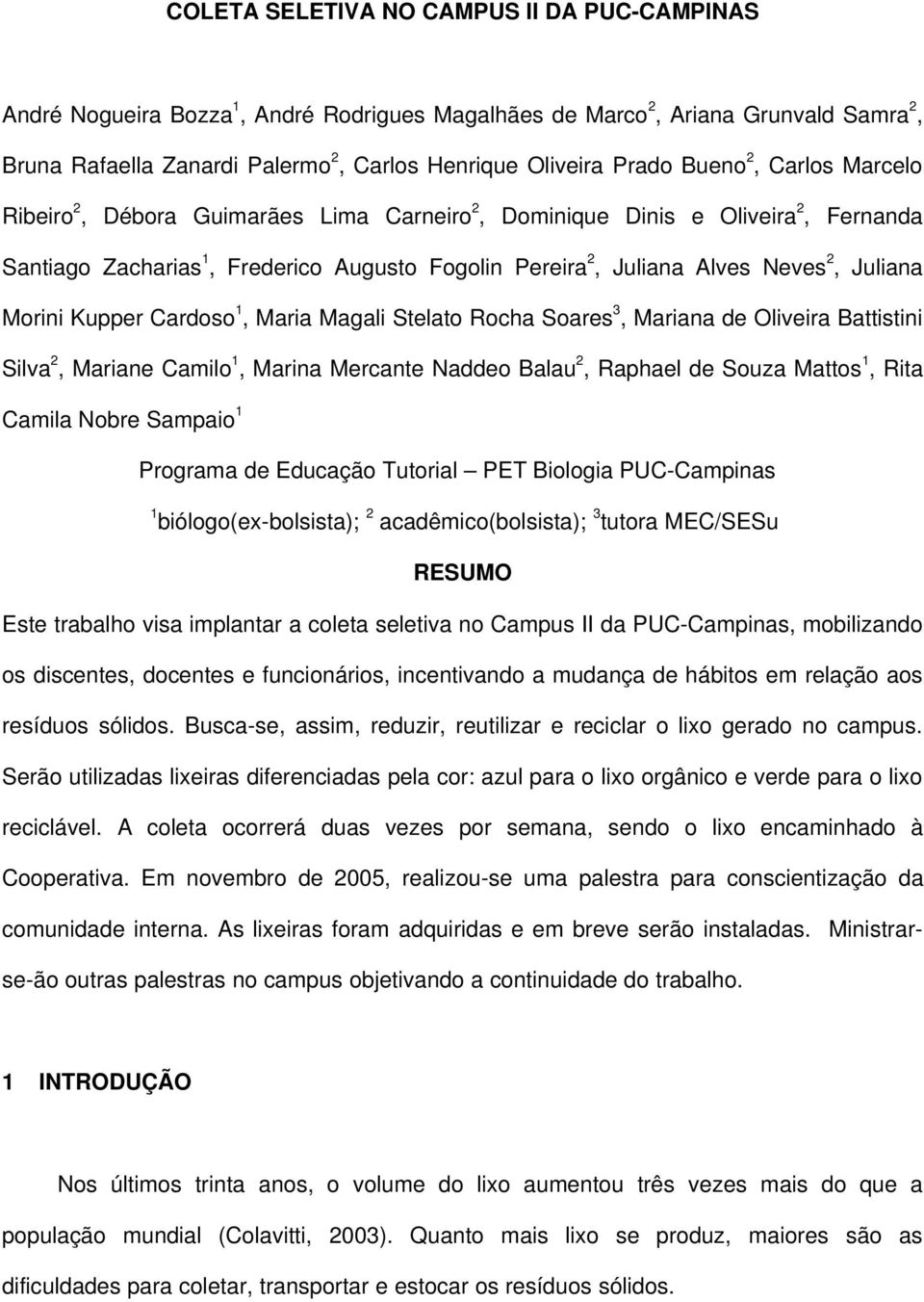 Morini Kupper Cardoso 1, Maria Magali Stelato Rocha Soares 3, Mariana de Oliveira Battistini Silva 2, Mariane Camilo 1, Marina Mercante Naddeo Balau 2, Raphael de Souza Mattos 1, Rita Camila Nobre