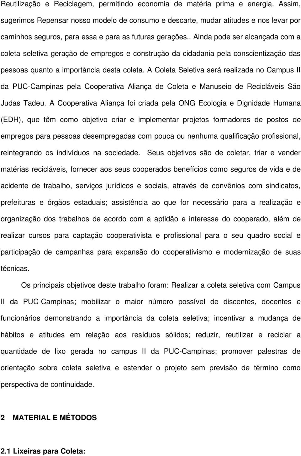 . Ainda pode ser alcançada com a coleta seletiva geração de empregos e construção da cidadania pela conscientização das pessoas quanto a importância desta coleta.