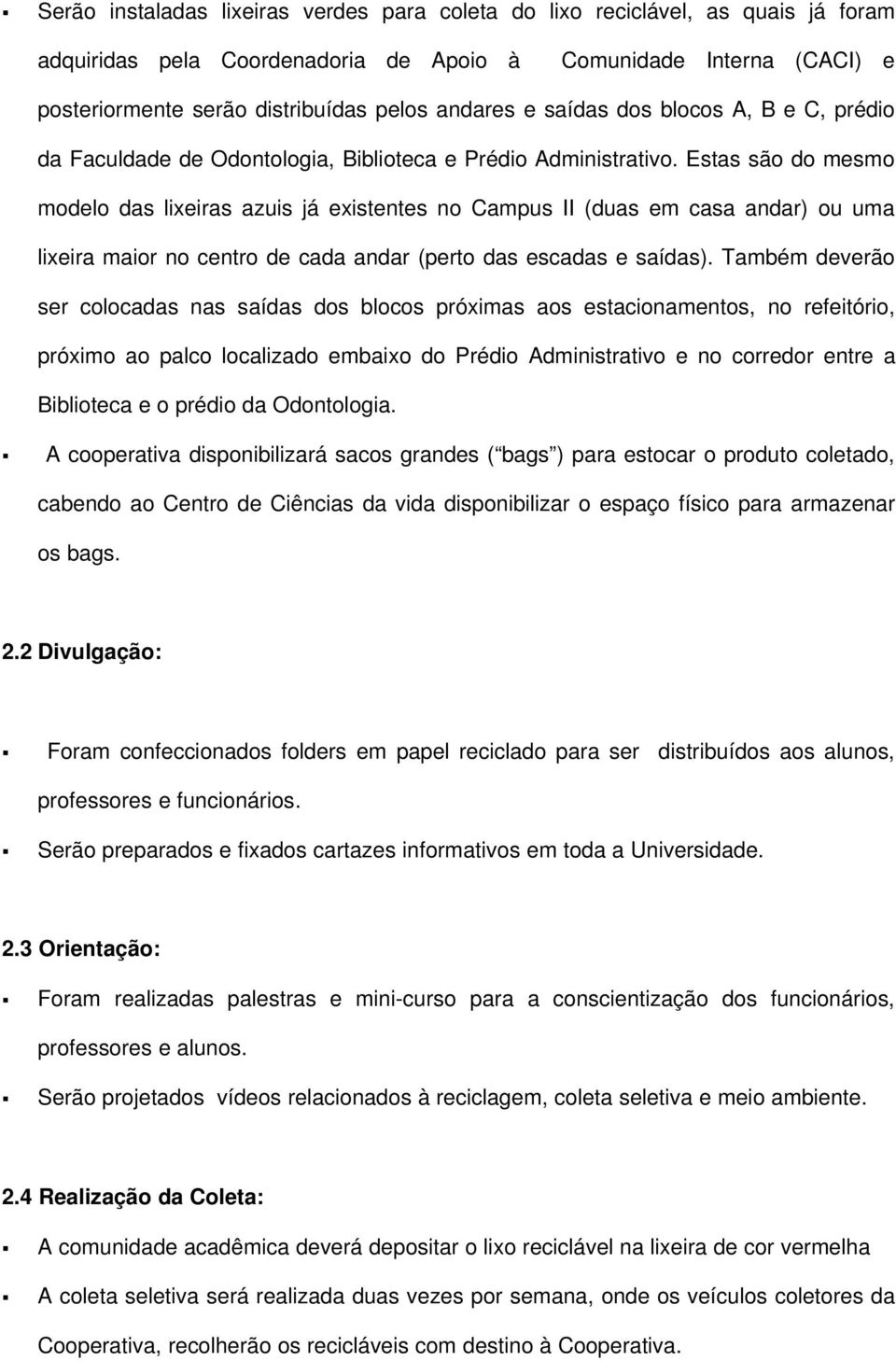 Estas são do mesmo modelo das lixeiras azuis já existentes no Campus II (duas em casa andar) ou uma lixeira maior no centro de cada andar (perto das escadas e saídas).