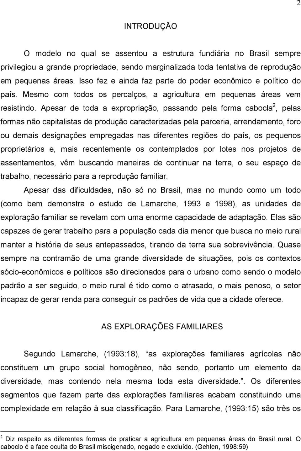 Apesar de toda a expropriação, passando pela forma cabocla 2, pelas formas não capitalistas de produção caracterizadas pela parceria, arrendamento, foro ou demais designações empregadas nas