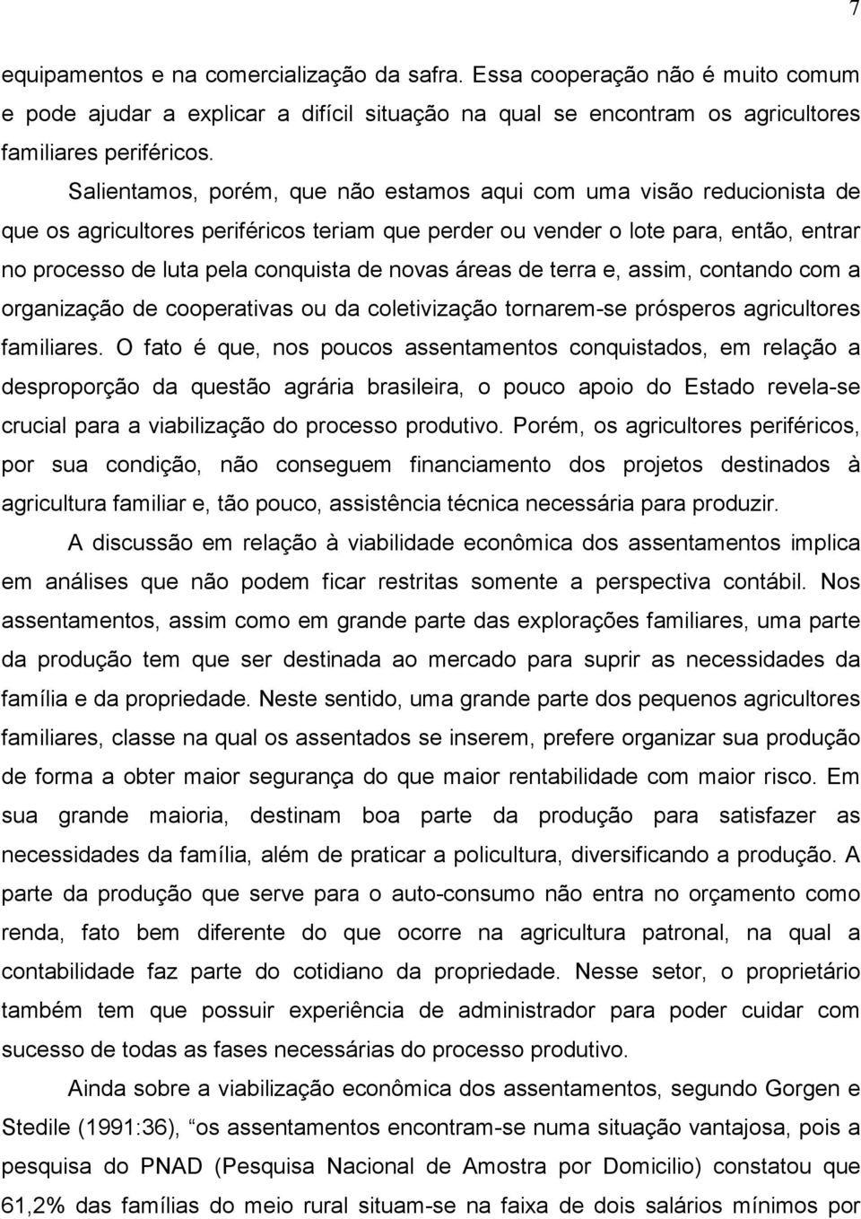 novas áreas de terra e, assim, contando com a organização de cooperativas ou da coletivização tornarem-se prósperos agricultores familiares.