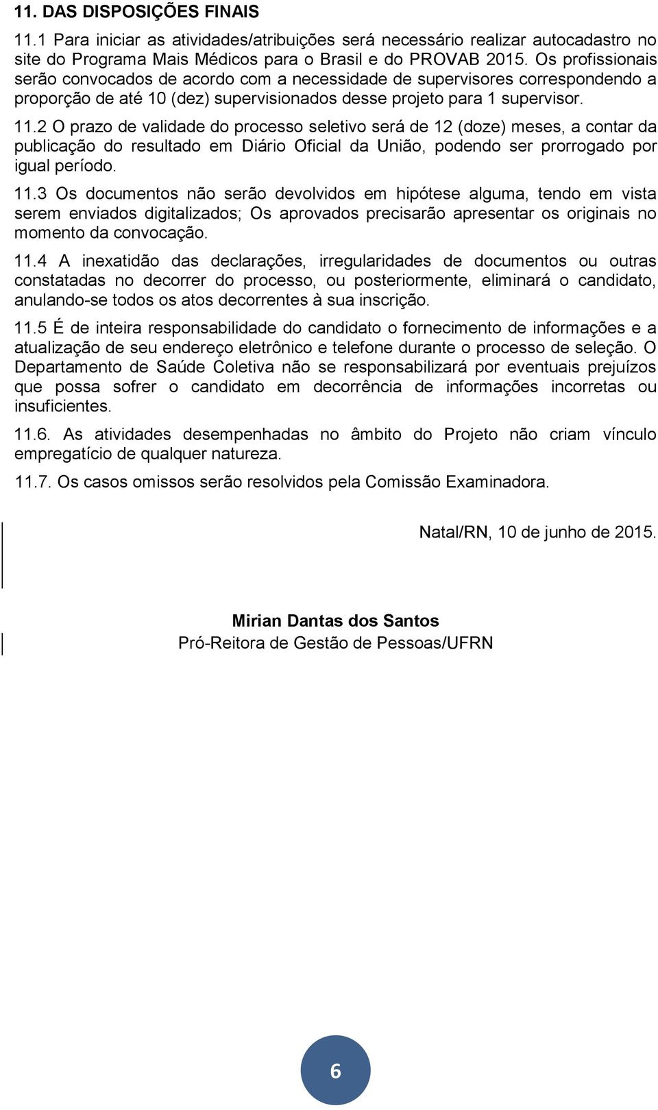 2 O prazo de validade do processo seletivo será de 12 (doze) meses, a contar da publicação do resultado em Diário Oficial da União, podendo ser prorrogado por igual período. 11.