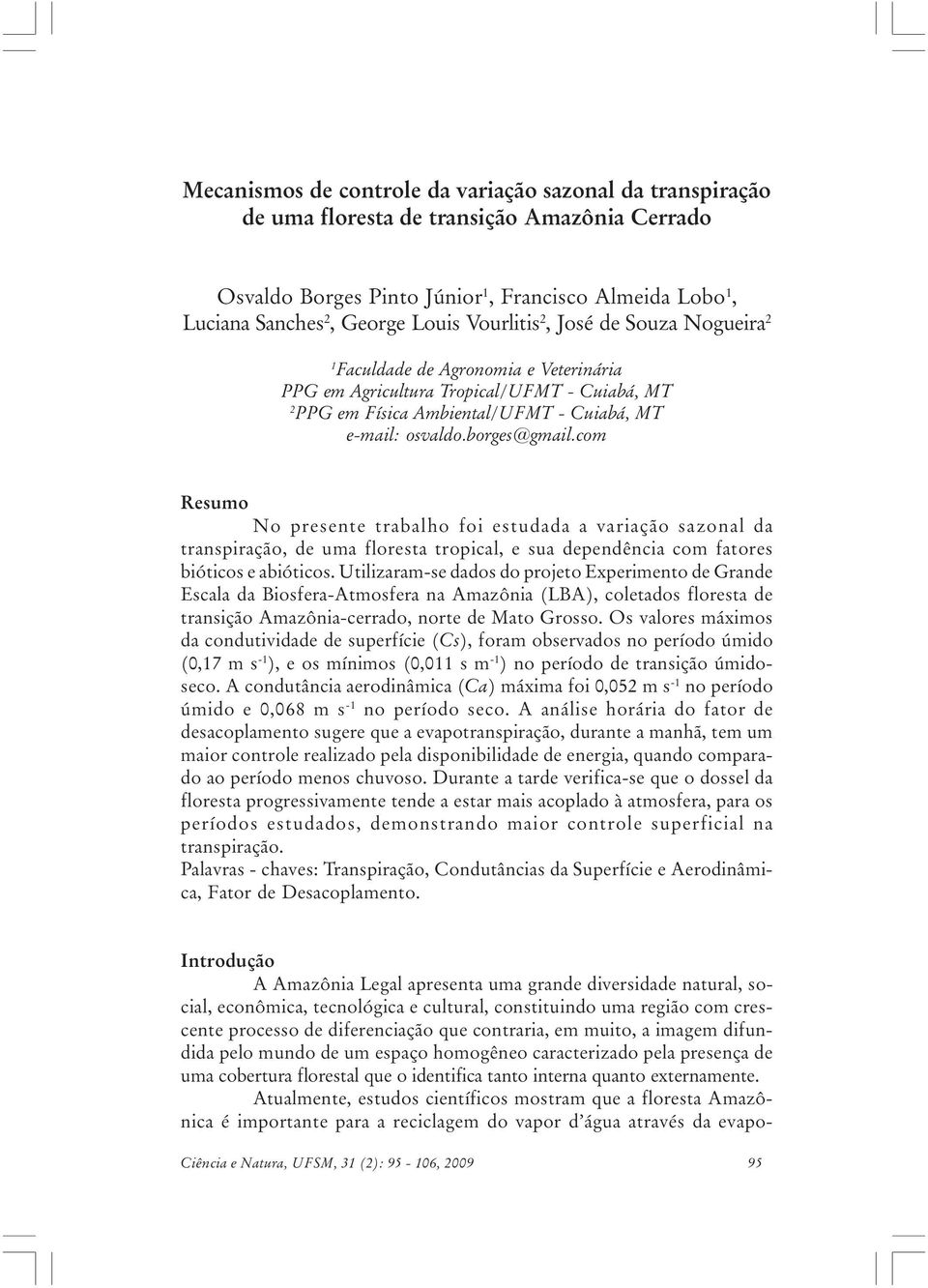 com Resumo No presente trabalho foi estudada a variação sazonal da transpiração, de uma floresta tropical, e sua dependência com fatores bióticos e abióticos.