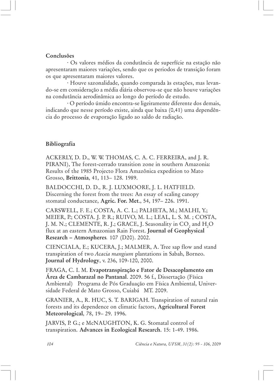 O período úmido encontra-se ligeiramente diferente dos demais, indicando que nesse período existe, ainda que baixa (0,41) uma dependência do processo de evaporação ligado ao saldo de radiação.