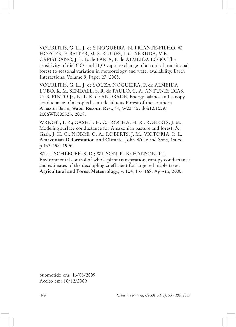 VOURLITIS, G. L., J. de SOUZA NOGUEIRA, F. de ALMEIDA LOBO, K. M. SENDALL, S. R. de PAULO, C. A. ANTUNES DIAS, O. B. PINTO Jr., N. L. R. de ANDRADE.