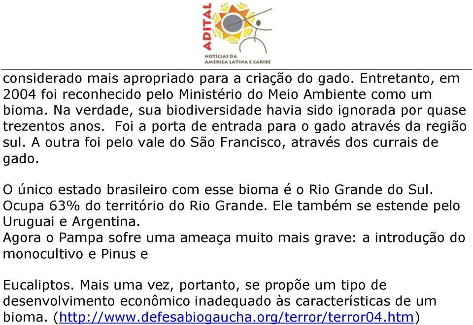 A outra foi pelo vale do São Francisco, através dos currais de gado. O único estado brasileiro com esse bioma é o Rio Grande do Sul. Ocupa 63% do território do Rio Grande.