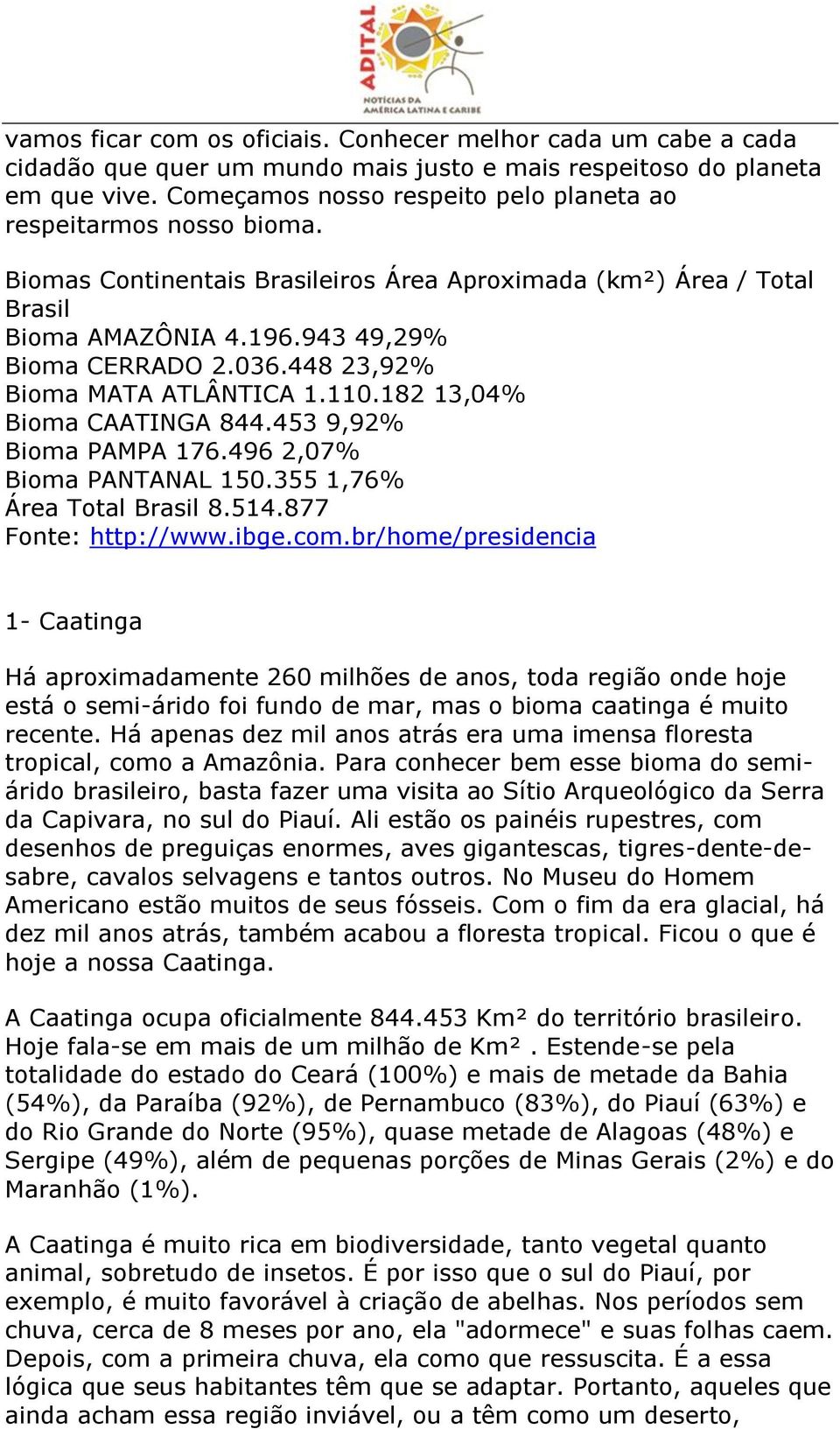 448 23,92% Bioma MATA ATLÂNTICA 1.110.182 13,04% Bioma CAATINGA 844.453 9,92% Bioma PAMPA 176.496 2,07% Bioma PANTANAL 150.355 1,76% Área Total Brasil 8.514.877 Fonte: http://www.ibge.com.