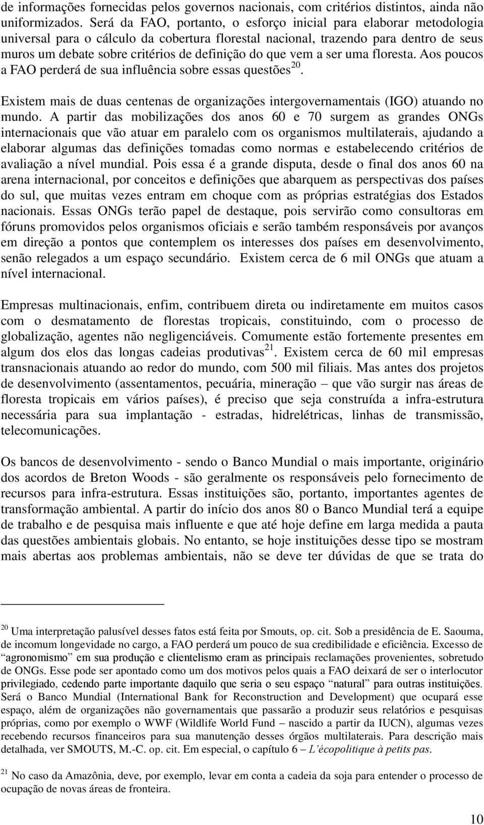 do que vem a ser uma floresta. Aos poucos a FAO perderá de sua influência sobre essas questões 20. Existem mais de duas centenas de organizações intergovernamentais (IGO) atuando no mundo.