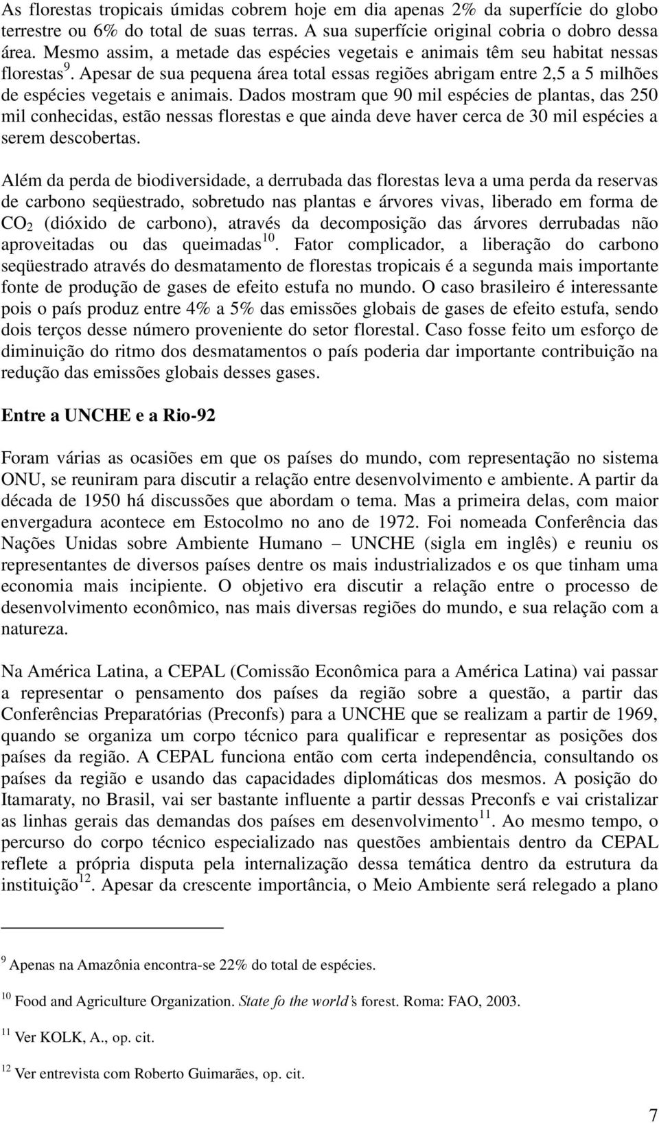 Dados mostram que 90 mil espécies de plantas, das 250 mil conhecidas, estão nessas florestas e que ainda deve haver cerca de 30 mil espécies a serem descobertas.