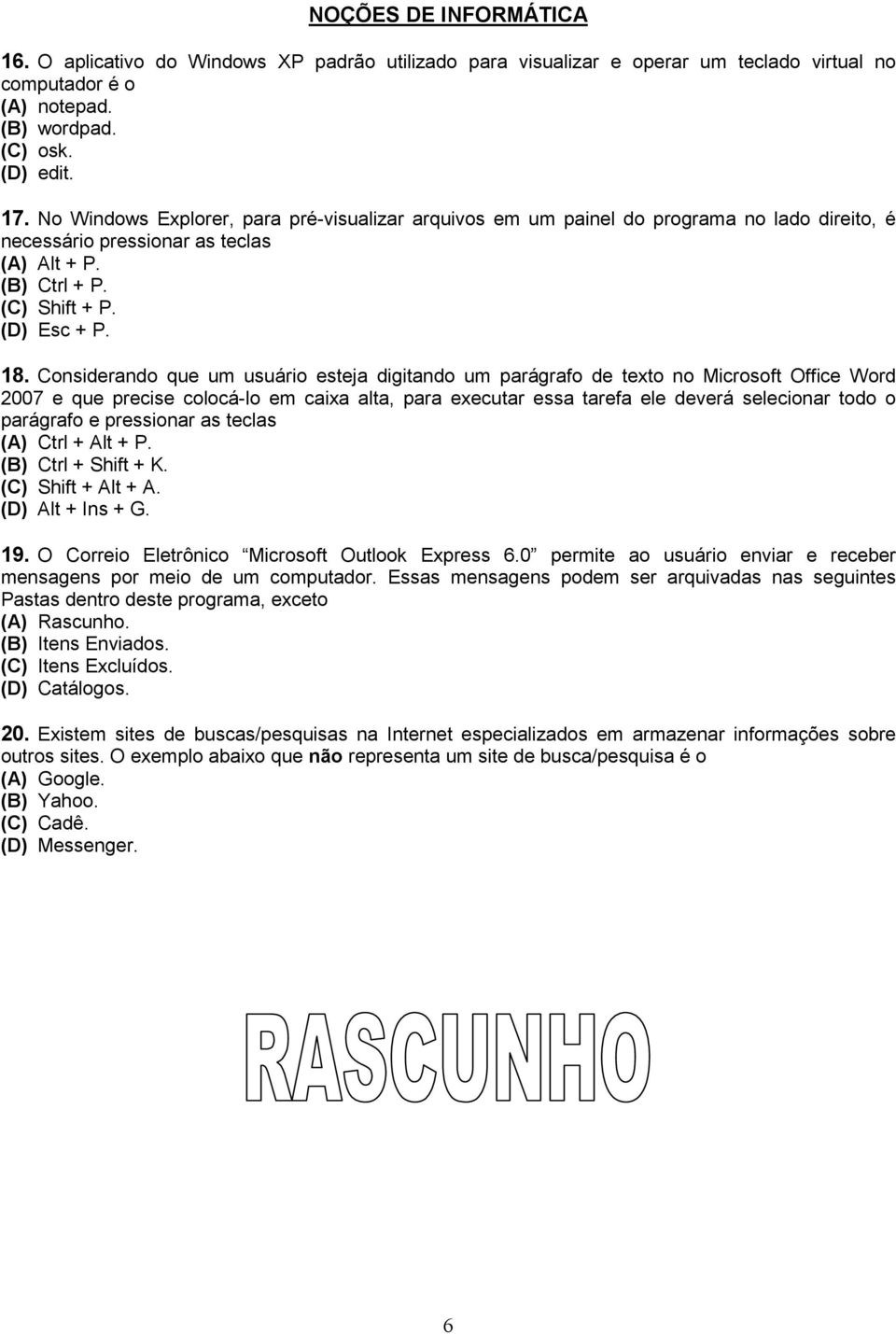 Considerando que um usuário esteja digitando um parágrafo de texto no Microsoft Office Word 2007 e que precise colocá-lo em caixa alta, para executar essa tarefa ele deverá selecionar todo o