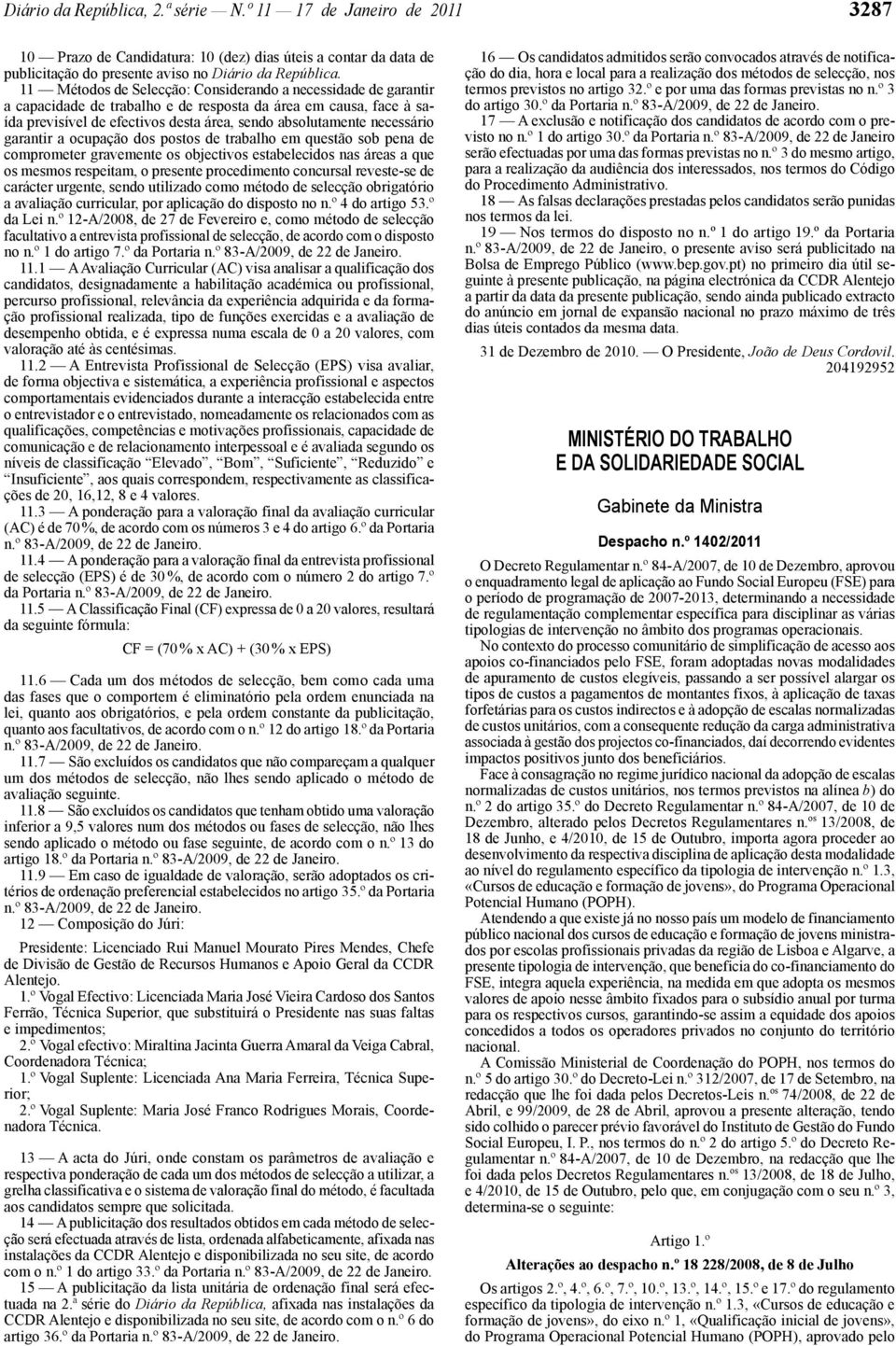 garantir a ocupação dos postos de trabalho em questão sob pena de comprometer gravemente os objectivos estabelecidos nas áreas a que os mesmos respeitam, o presente procedimento concursal reveste -se