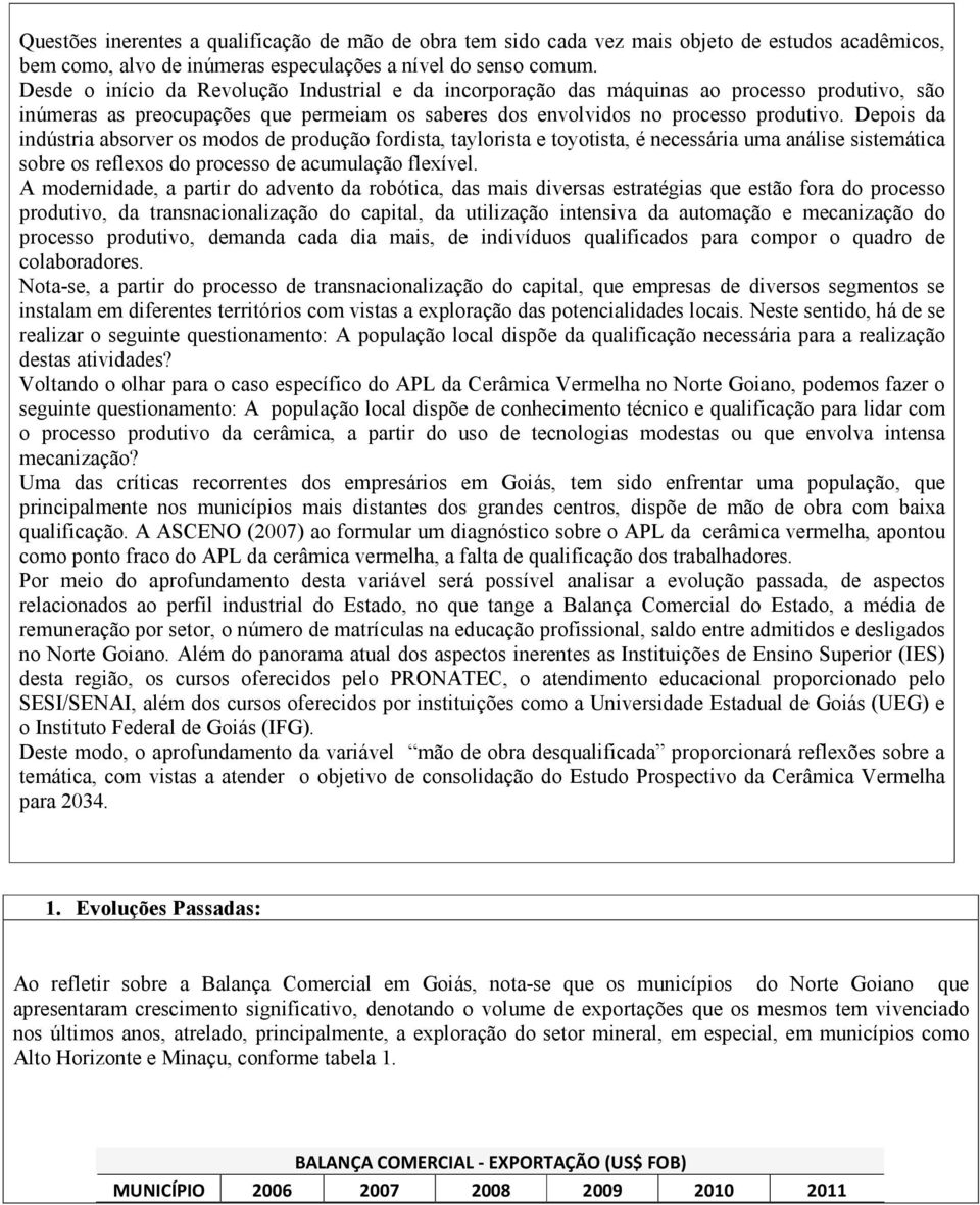 Depois da indústria absorver os modos de produção fordista, taylorista e toyotista, é necessária uma análise sistemática sobre os reflexos do processo de acumulação flexível.