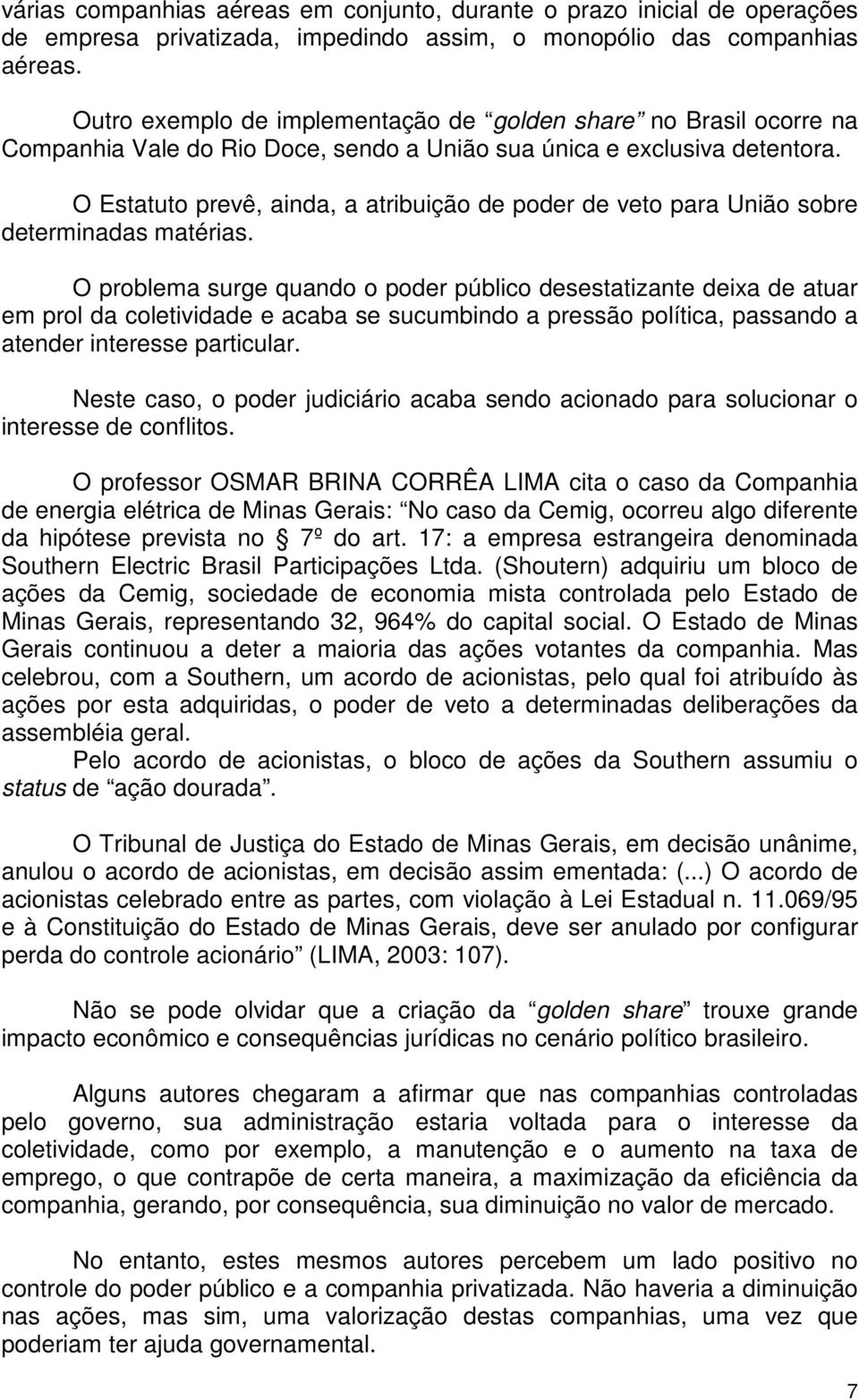 O Estatuto prevê, ainda, a atribuição de poder de veto para União sobre determinadas matérias.