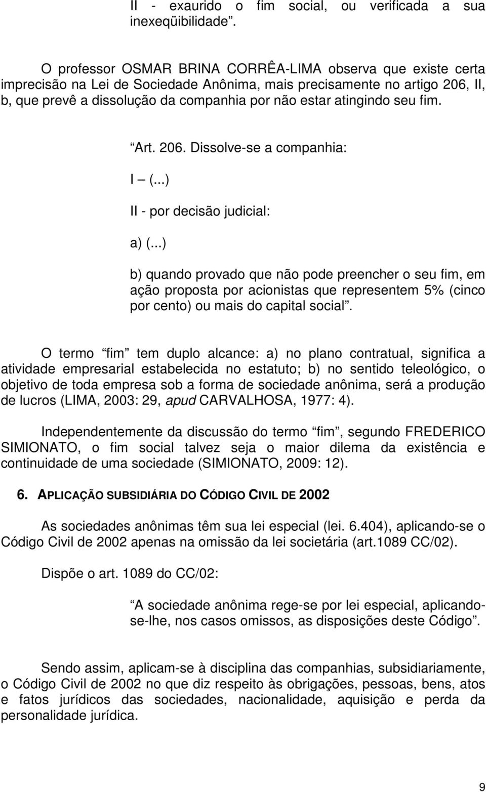 atingindo seu fim. Art. 206. Dissolve-se a companhia: I (...) II - por decisão judicial: a) (.