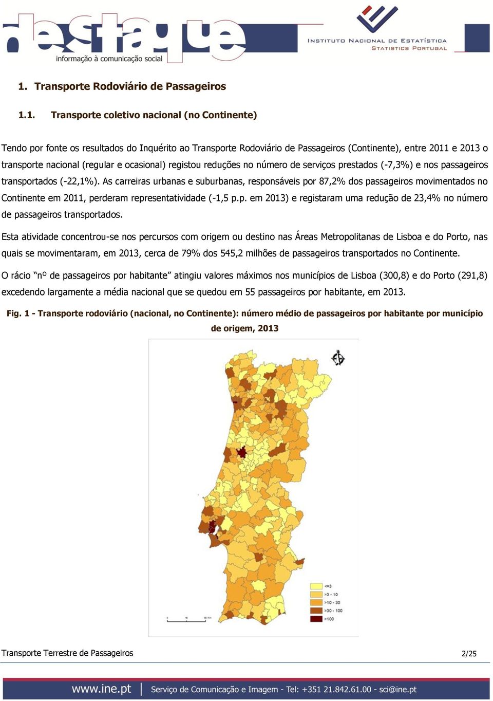 As carreiras urbanas e suburbanas, responsáveis por 87,2% dos passageiros movimentados no Continente em 2011, perderam representatividade (-1,5 p.p. em 2013) e registaram uma redução de 23,4% no número de passageiros transportados.