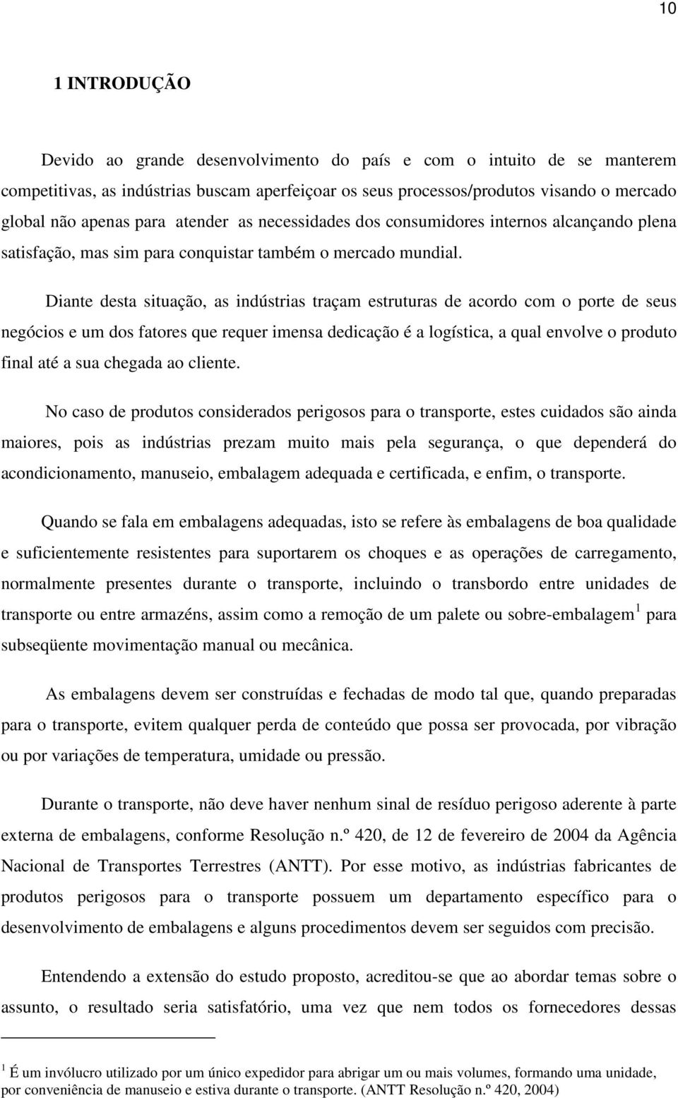 Diante desta situação, as indústrias traçam estruturas de acordo com o porte de seus negócios e um dos fatores que requer imensa dedicação é a logística, a qual envolve o produto final até a sua