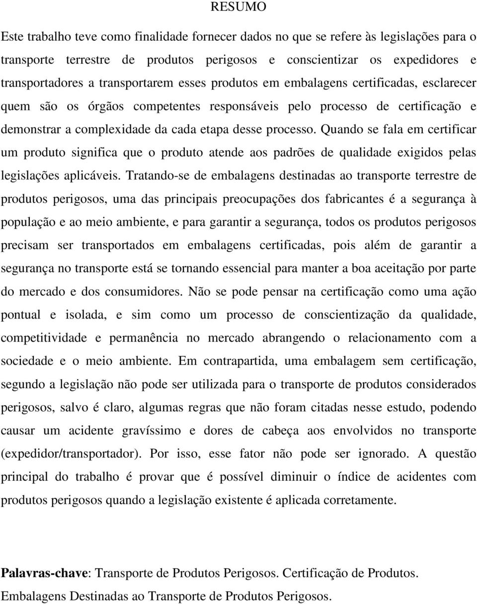 Quando se fala em certificar um produto significa que o produto atende aos padrões de qualidade exigidos pelas legislações aplicáveis.