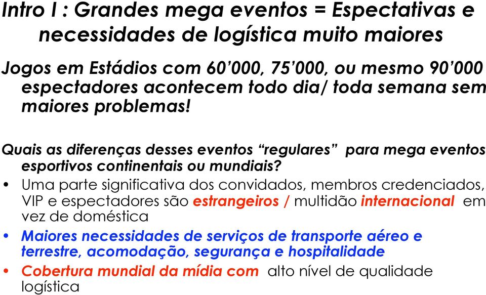 Uma parte significativa dos convidados, membros credenciados, VIP e espectadores são estrangeiros / multidão internacional em vez de doméstica Maiores necessidades de