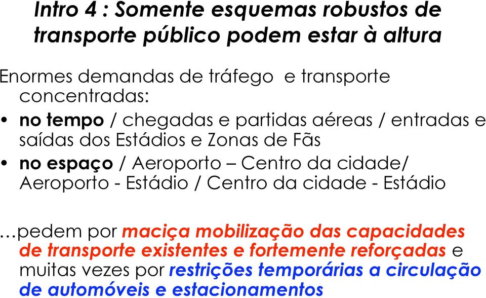Aeroporto - Estádio / Centro da cidade - Estádio pedem por maciça mobilização das capacidades de transporte existentes e fortemente