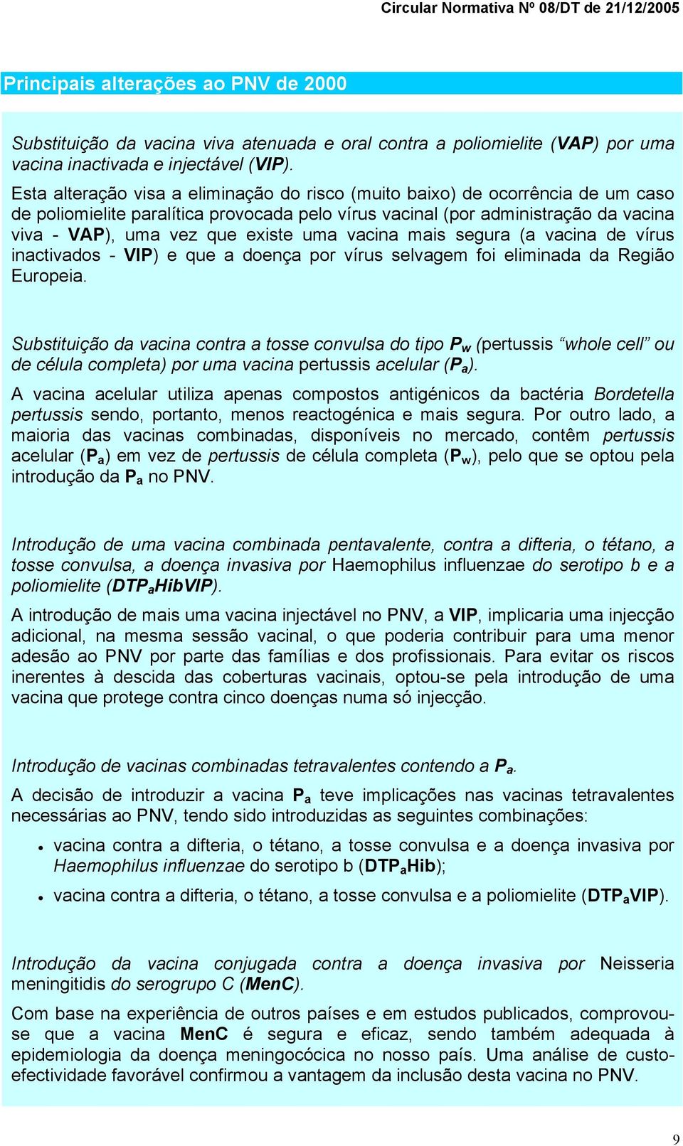 uma vacina mais segura (a vacina de vírus inactivados - VIP) e que a doença por vírus selvagem foi eliminada da Região Europeia.