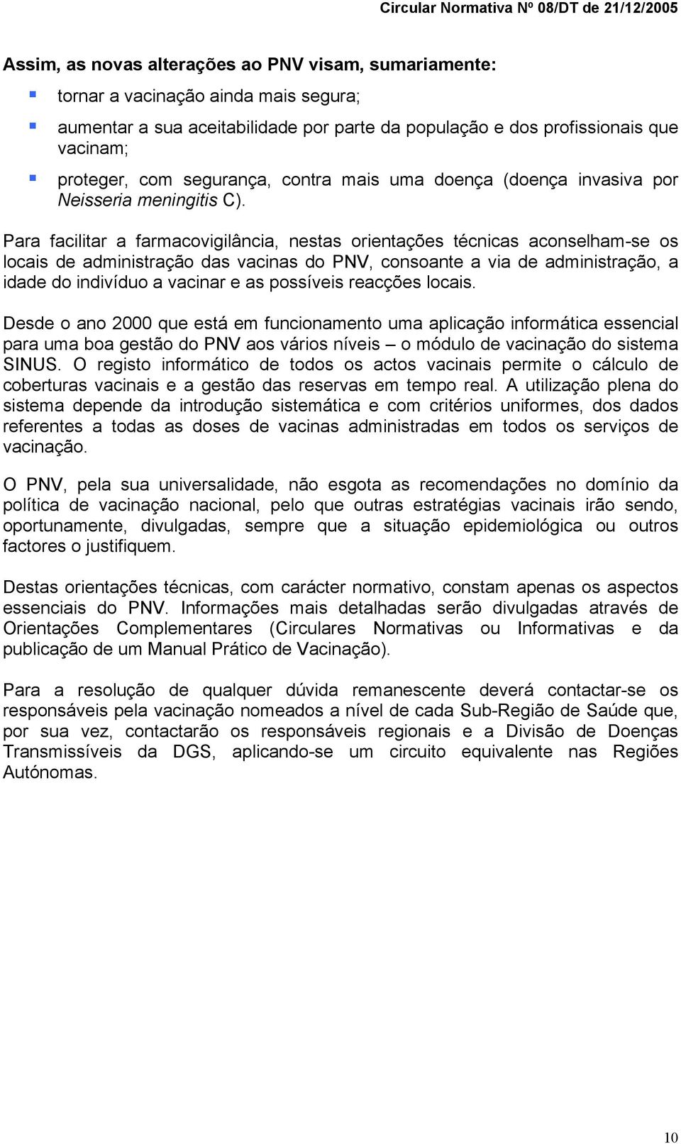 Para facilitar a farmacovigilância, nestas orientações técnicas aconselham-se os locais de administração das vacinas do PNV, consoante a via de administração, a idade do indivíduo a vacinar e as