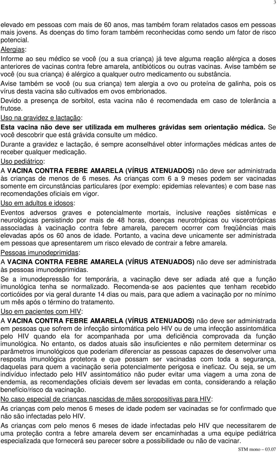 Avise também se você (ou sua criança) é alérgico a qualquer outro medicamento ou substância.