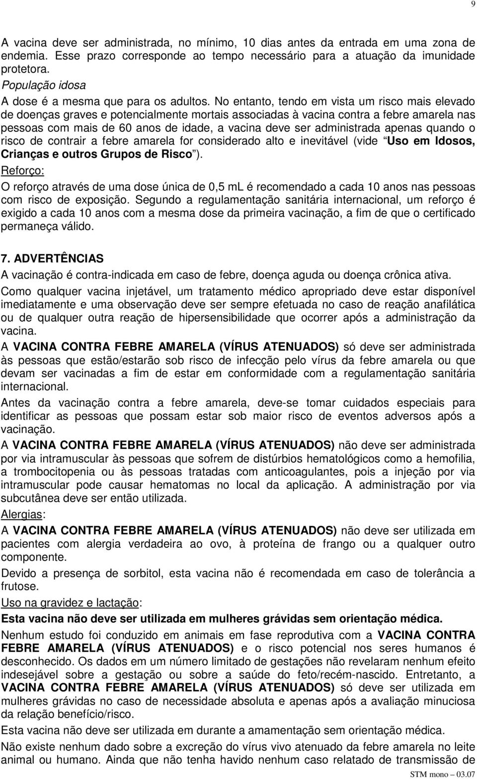 No entanto, tendo em vista um risco mais elevado de doenças graves e potencialmente mortais associadas à vacina contra a febre amarela nas pessoas com mais de 60 anos de idade, a vacina deve ser