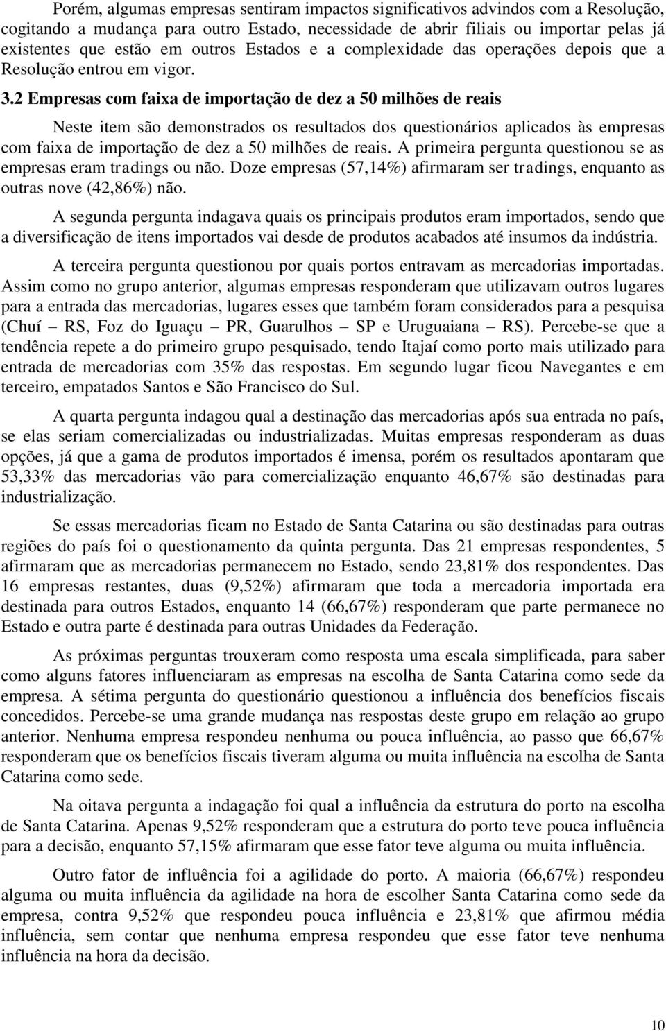 2 Empresas com faixa de importação de dez a 50 milhões de reais Neste item são demonstrados os resultados dos questionários aplicados às empresas com faixa de importação de dez a 50 milhões de reais.